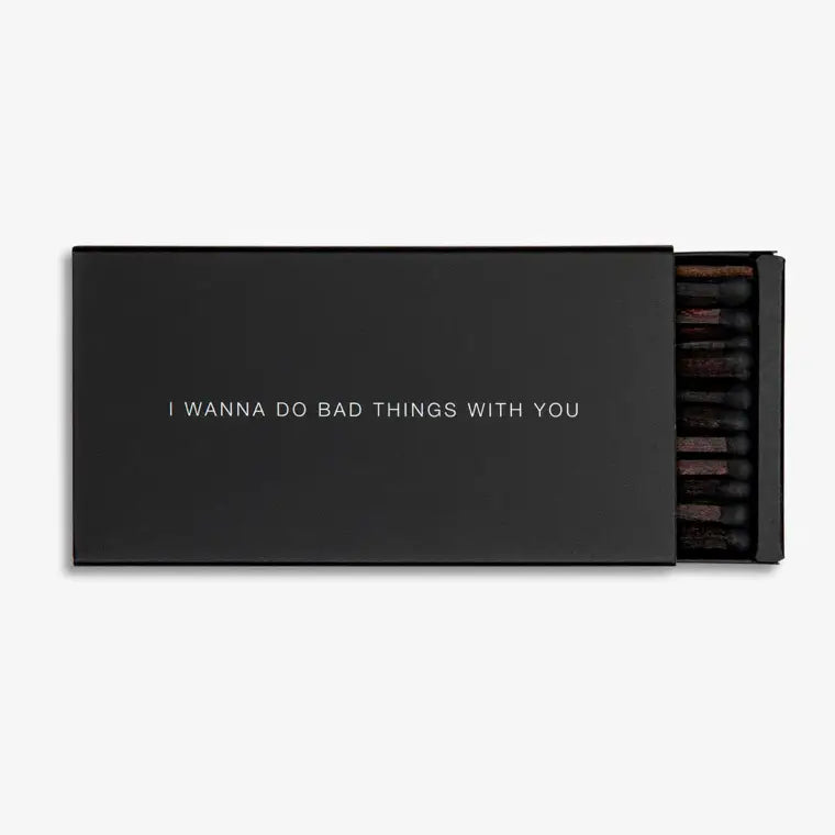 I WANT TO DO BAD THINGS WITH YOU MATCHES
